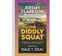 JEREMY CLARKSON BIOGRAPHY THE DIDDLY SQUAT: How Farming Fails, Mishaps, and Life’s Chaos Turned Into the Funniest Adventure. UNOFFICIAL