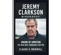 JEREMY CLARKSON: ENGINE OF AMBITION: THE MAN WHO COMMANDED MOTION