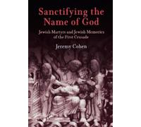 Jeremy Cohen Sanctifying the Name of God (Tascabile) Jewish Culture and Contexts