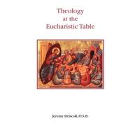 Jeremy Driscoll Theology at the Eucharistic Table (Tascabile)
