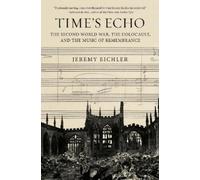 Time's Echo: The Second World War, the Holocaust, and the Music of Remembrance