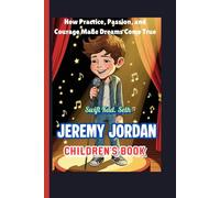JEREMY JORDAN CHILDREN'S BOOK (Sing, Act, and Shine): How Practice, Passion, and Courage Made Dreams Come True