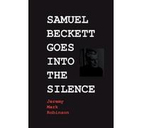 Jeremy Mark Robinson Samuel Beckett Goes Into the Silence (Tascabile)