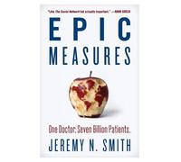Jeremy N. Smith Epic Measures: One Doctor. Seven Billion Patients. (Tascabile)