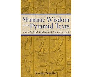 Jeremy Naydler Shamanic Wisdom in the Pyramid Texts (Tascabile)