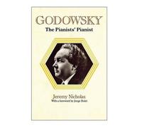 Jeremy Nicholas Godowsky, the Pianists' Pianist. a Biography (Copertina rigida)