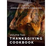 Jeremy Potvin Cooking - Volume Two: Thanksgiving Cookbook: Less Stress, Bigger Flavour & Foolproof Recipes for Every Thanksgiving Table