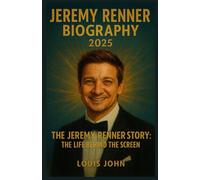 JEREMY RENNER BIOGRAPHY 2025: The Jeremy Renner Story:The Life Behind the Screen