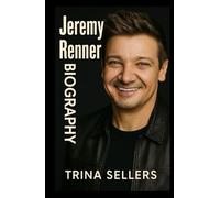 JEREMY RENNER BIOGRAPHY: From Marvel’s Hawkeye to Real-Life Hero: A Breath-Taking Memoir of Jeremy Renner’s Life, Career, and Courage After Tragedy