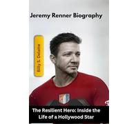 Jeremy Renner Biography: The Resilient Hero: Inside the Life of a Hollywood Star