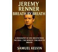 Jeremy Renner | Breath by Breath: A Biography OF One Breath from the Edge | The Moment Time Held Its Breath
