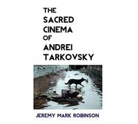 Jeremy Robinson The Sacred Cinema of Andrei Tarkovsky (Tascabile)