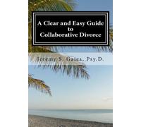 Jeremy S Gaies Psy D A Clear and Easy Guide to Collaborative Divorce (Tascabile)