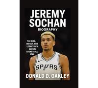 JEREMY SOCHAN: BIOGRAPHY: THE RISE, IMPACT, AND LEGACY OF A GLOBAL BASKETBALL STAR