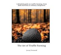The Art of Truffle Farming: A detailed guide on truffle farming, from land selection to culinary integration