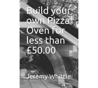 Jeremy Whittle Build your own Pizza Oven for less than £50.00 (Tascabile)