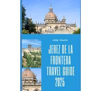 JEREZ DE LA FRONTERA TRAVEL GUIDE 2025: Uncorking Andalusian Charm: Flamenco, Sherry, and Heritage Await in 2025