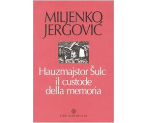 Jergovic,Miljenko. - Hauzmajstor Sulc, il custode della memoria.