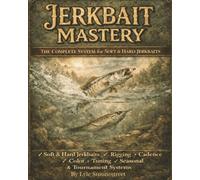 Jerkbait Mastery: The Complete System for Fishing Soft & Hard Jerkbaits for Largemouth Bass