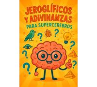 Jeroglíficos y Adivinanzas para Supercerebros: Ríe, piensa… ¡y resuelve si puedes!