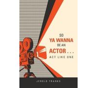 Jerold Franks So Ya Wanna Be an Actor . . . Act Like One (Tascabile)