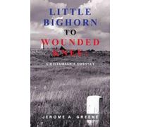 LITTLE BIGHORN TO WOUNDED KNEE:: A HISTORIAN'S ODYSSEY