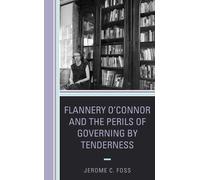 Jerome C. Foss Flannery O’Connor and the Perils of Governing by Tend (Tascabile)