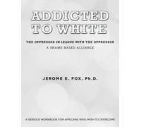 Jerome E Fox Addicted to White The Oppressed in League with the Oppr (Tascabile)