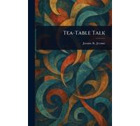 Jerome K (Jerome Klapka) Jerome Tea-Table Talk (Tascabile)
