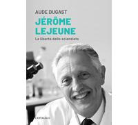 Jérôme Lejeune. La libertà dello scienziato - [Edizioni Cantagalli]