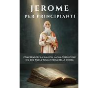 Jerome per principianti: Comprendere la sua vita, la sua traduzione e il suo ruolo nella storia della Chiesa