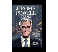 Jerome Powell terms: Steering the Fed Through Crisis, Conflict, and Political Pressure”