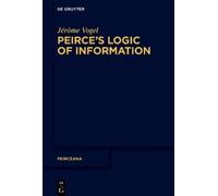 Jérôme Vogel Peirce’s Logic of Information (Copertina rigida) Peirceana