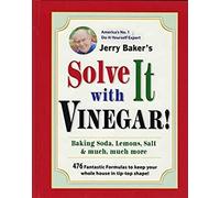 Jerry Baker's Solve It with Vinegar! Baking Soda, Lemons, Salt & much, much more --2012 EDITION--