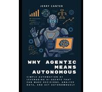 Jerry Canter Why Agentic Means Autonomous (Tascabile) Foundations of Agentic AI