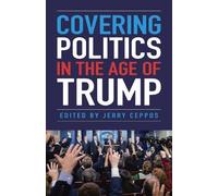 Jerry Ceppos Covering Politics in the Age of Trump (Tascabile)