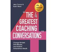 The Four Greatest Coaching Conversations: Change Mindsets, Shift Attitudes, and Achieve Extraordinary Results