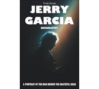 Jerry Garcia Biography: A Portrait of the Man Behind the Grateful Dead