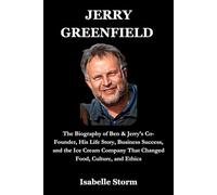 JERRY GREENFIELD: The Biography of Ben & Jerry’s Co-Founder, His Life Story, Business Success, and the Ice Cream Company That Changed Food, Culture, and Ethics