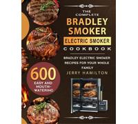 The Complete Bradley Smoker Electric Smoker Cookbook: 600 Easy and