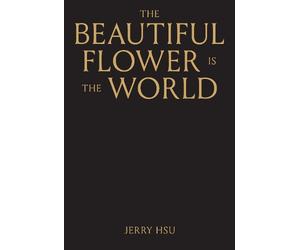 Jerry Hsu The Beautiful Flower is the World (Copertina rigida)