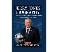 JERRY JONES BIOGRAPHY: THE LIFE STORY OF A LEGENDARY OWNER WHO CHANGED THE GAME