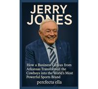 JERRY JONES: How a Business Genius from Arkansas Transformed the Cowboys into the World’s Most Powerful Sports Brand