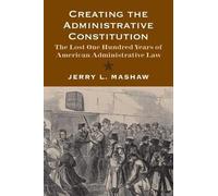 Jerry L. Mashaw Creating the Administrative Constitution (Tascabile)