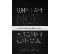 Jerry L Walls Why I Am Not a Roman Catholic (Tascabile)