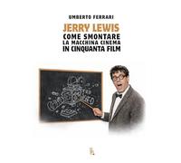 Jerry Lewis come smontare la macchina cinema in cinquanta film. Ediz. illustrata