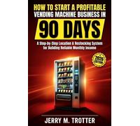 JERRY M. TROTTE How to Start a Profitable Vending Machine Business in 90 (Book)