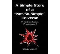 Jerry Miller A Simple Story of a "Not-So-Simple" Universe (Tascabile)