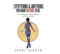 Jerry Niente Everything and Anything You Want Nothing to Be (Copertina rigida)