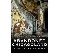 Jerry Olejniczak Abandoned Chicagoland: Rust on the Prairies (Tascabile)